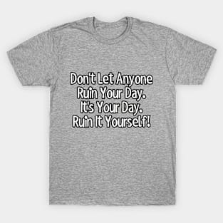 Don't let anyone ruin your day... T-Shirt